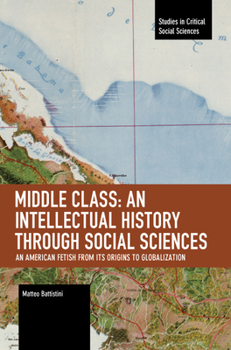 Paperback Middle Class: An Intellectual History Through Social Sciences: An American Fetish from Its Origins to Globalization Book