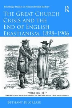 Paperback The Great Church Crisis and the End of English Erastianism, 1898-1906 Book