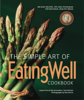 Paperback The Simple Art of EatingWell Cookbook: 400 Easy Recipes, Tips and Techniques for Delicious, Healthy Meals Book