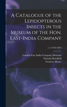 Hardcover A Catalogue of the Lepidopterous Insects in the Museum of the Hon. East-India Company; v.2 (1858-1859) Book