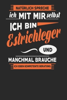 Natürlich Spreche Ich Mit Mir Selbst Ich bin Estrichleger Und Manchmal Brauche Ich Eben Kompetente Beratung: Estrichleger Notizbuch | Estrichleger ... Karierte Seiten | ca. A 5 (German Edition)