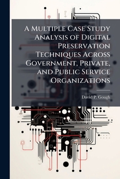 Paperback A Multiple Case Study Analysis of Digital Preservation Techniques Across Government, Private, and Public Service Organizations Book