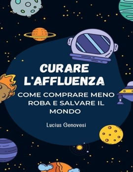 Paperback Curare l'affluenza: Come comprare meno roba e salvare il mondo [Italian] Book