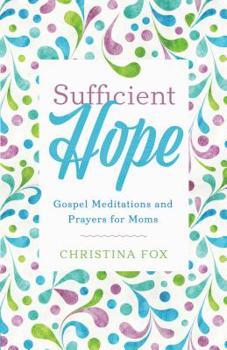 Paperback Sufficient Hope: Gospel Meditations and Prayers for Moms Book