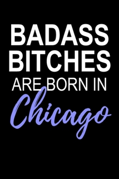 Badass Bitches Are Born In Chicago: Funny Blank Lined Journal For Women