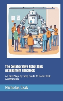 Paperback The Collaborative Robot Risk Assessment Handbook: An Easy Step-by-Step Guide To Robot Risk Assessments Book