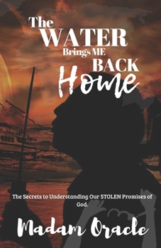 Paperback The Water Brings Me Back Home: The Secrets to Understanding the STOLEN Promises of God! Book