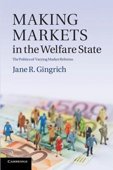 Making Markets in the Welfare State: The Politics of Varying Market Reforms - Book  of the Cambridge Studies in Comparative Politics