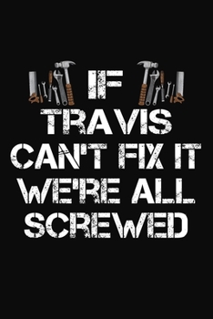 Paperback If Travis Can't Fix It We're All Screwed: Personalized Handyman Notebook - Gift Journal for Travis Book