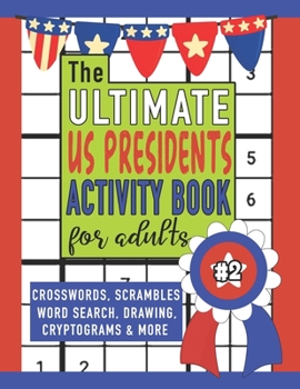 The Ultimate Presidents Activity Book for Adults #2: Crosswords, Scrambles, Word Search, Drawing, Cryptograms & More