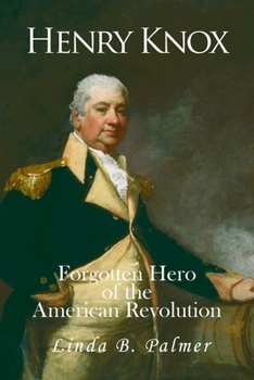 Henry Knox: Forgotten Hero of the American