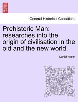 Paperback Prehistoric Man: Researches Into the Origin of Civilisation in the Old and the New World. Vol. II Book