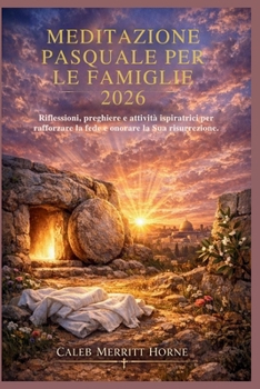 MEDITAZIONE PASQUALE PER LE FAMIGLIE 2026: Riflessioni, preghiere e attività ispiratrici per rafforzare la fede e onorare la Sua risurrezione. (Italian Edition)