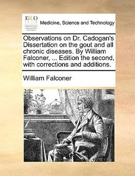 Paperback Observations on Dr. Cadogan's Dissertation on the gout and all chronic diseases. By William Falconer, ... Edition the second, with corrections and add Book