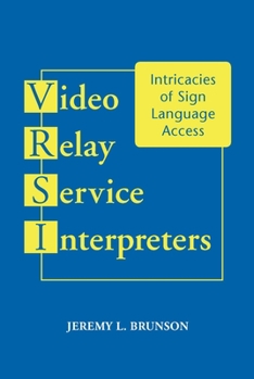 Video Relay Service Interpreters: Intricacies of Sign Language Access - Book #8 of the Studies in Interpretation
