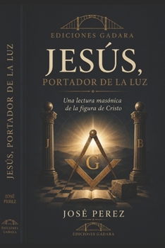 Jesús, portador de la luz: Une lecture maçonnique de la figure du Christ (Spanish Edition)
