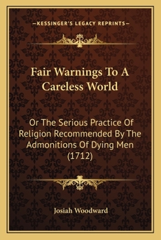 Paperback Fair Warnings To A Careless World: Or The Serious Practice Of Religion Recommended By The Admonitions Of Dying Men (1712) Book