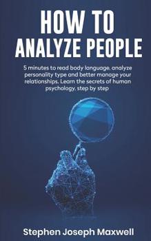 Paperback How to Analyze People: 5 Minutes For Read Body Language, Analyze Personality Type And Better Manage Your Relations. Learn The Secrets To Huma Book