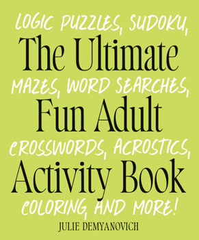 Paperback The Ultimate Fun Adult Activity Book: Logic Puzzles, Sudoku, Mazes, Word Searches, Crosswords, Acrostics, Coloring, and More! Book