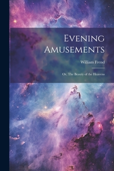 Paperback Evening Amusements; or, The Beauty of the Heavens Book