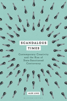 Paperback Scandalous Times: Contemporary Creativity and the Rise of State-Sanctioned Controversy Book