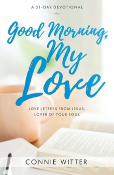 Paperback Good Morning, My Love: Love Letters from Jesus, Lover of Your Soul Book