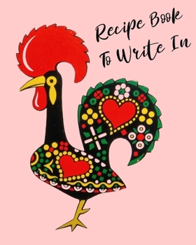 Paperback Recipe Book To Write In: Rooster Cookbook, recipe book to write in, ideal for keeping all the traditional family recipes that you collect. Book