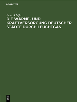 Hardcover Die Wärme- Und Kraftversorgung Deutscher Städte Durch Leuchtgas [German] Book
