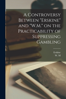 Paperback A Controversy Between "Erskine" and "W.M." on the Practicability of Suppressing Gambling Book