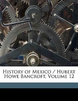 Paperback History of Mexico / Hubert Howe Bancroft, Volume 12 Book