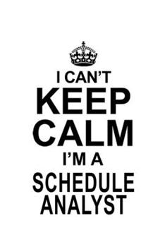 I Can't Keep Calm I'm A Schedule Analyst: Creative Schedule Analyst Notebook, Schedule Analysis Journal Gift, Diary, Doodle Gift or Notebook | 6 x 9 Compact Size, 109 Blank Lined Pages