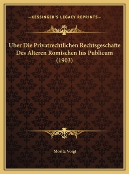 Uber Die Privatrechtlichen Rechtsgeschafte Des Alteren Romischen Ius Publicum (1903)
