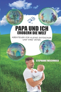Papa und ich erobern die Welt: Abenteuer für kleine Entdecker und ihre Väter (German Edition)