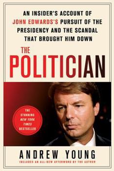 Paperback The Politician: An Insider's Account of John Edwards's Pursuit of the Presidency and the Scandal That Brought Him Down Book