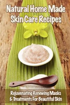 Paperback Natural Home Made Skin Care Recipes: Rejuvenating Renewing Masks & Treatments For Beautiful Skin Book