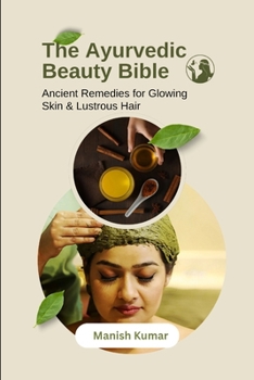 Paperback The Ayurvedic Beauty Bible: Ancient Remedies for Glowing Skin & Lustrous Hair Book