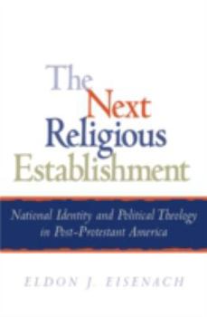The Next Religious Establishment: National Identity and Political Theology in Post-Protestant America (American Intellectual Culture)