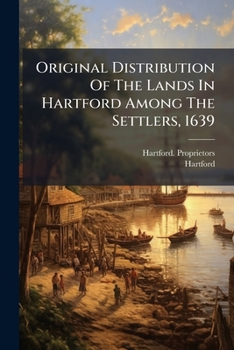 Original Distribution Of The Lands In Hartford Among The Settlers 1639