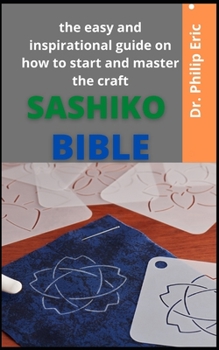Sashiko Bible: The Easy And Inspirational Guide On How To Start And Master The Craf