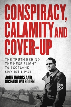 Hardcover Conspiracy, Calamity and Cover-Up: The Truth Behind the Hess Flight to Scotland, May 10th 1941 Book