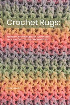 Paperback Crochet Rugs: Modern Crochet Rugs For Your House That You Can Crochet Yourself Easy! Book