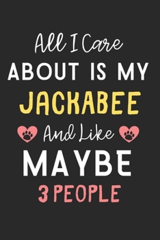All I care about is my JackABee and like maybe 3 people: Lined Journal, 120 Pages, 6 x 9, Funny JackABee Dog Gift Idea, Black Matte Finish (All I care ... my JackABee and like maybe 3 people Journal)