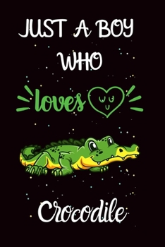 Just A Boy Who Loves Crocodile: A Great Gift Lined Journal Notebook For Crocodile Lover.Best Idea For Christmas/Birthday/New Year Gifts