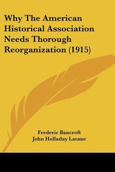 Paperback Why The American Historical Association Needs Thorough Reorganization (1915) Book