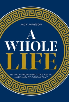 Hardcover A Whole Life: My path from hard-time kid to high-impact consultant Book