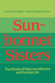 Hardcover Sun-Bonnet Sisters: True Stories of Mormon Women and Frontier Life Book