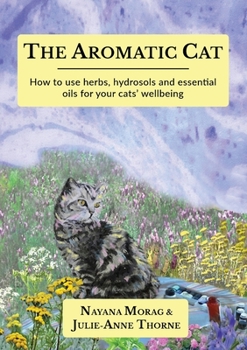 Paperback The Aromatic Cat: How to use herbs, hydrosols and essential oils for your cats' wellbeing Book