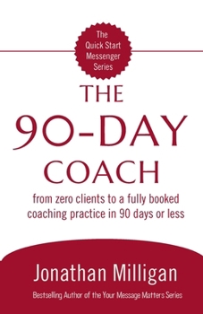 Paperback The 90-Day Coach: From Zero Clients to a Fully Booked Coaching Practice in 90 Days or Less Book
