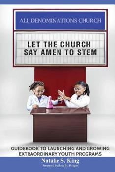 LET THE CHURCH SAY AMEN TO STEM: GUIDEBOOK TO LAUNCHING AND GROWING EXTRAORDINARY YOUTH PROGRAMS