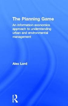 Hardcover The Planning Game: An Information Economics Approach to Understanding Urban and Environmental Management Book